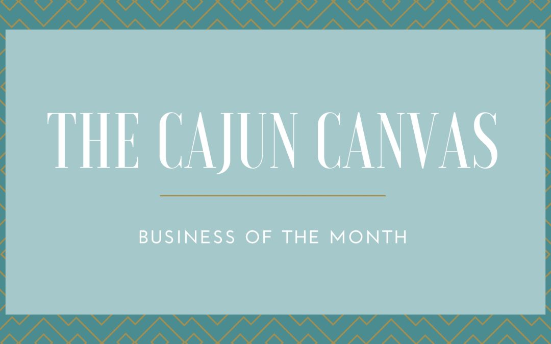 The Cajun Canvas:  Business of the Month