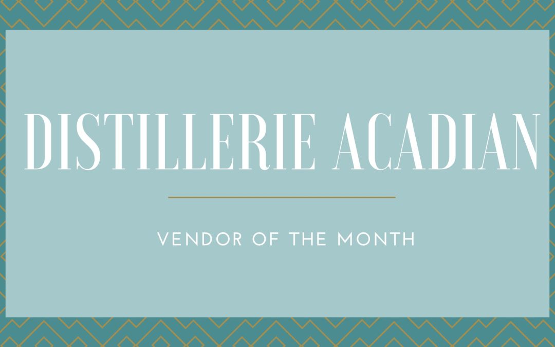 Distillerie Acadian:  Vendor of The Month