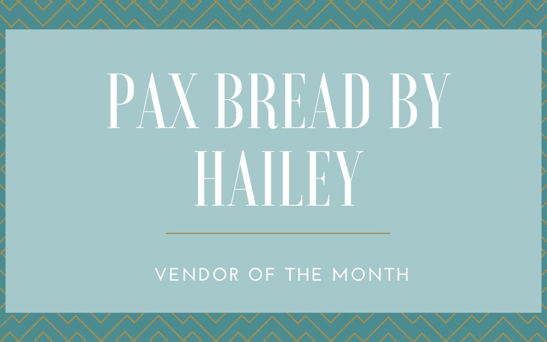 PAX Bread by Hailey:  Vendor of The Month