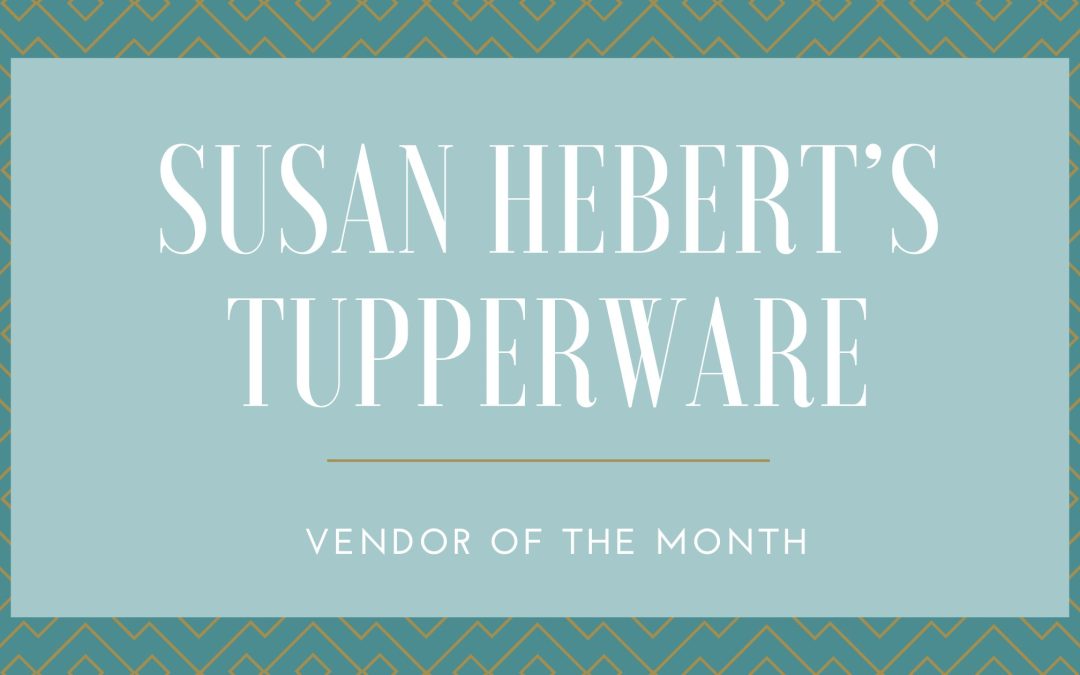 Susan Hebert’s Tupperware:  Vendor of The Month